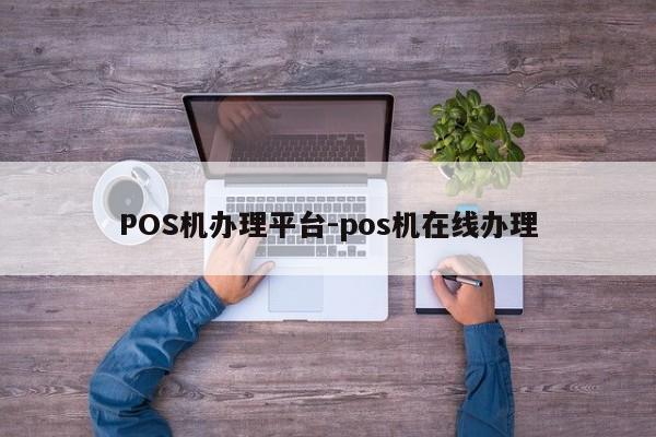 琼山POS机办理平台-pos机在线办理